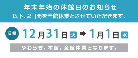 年末年始の休館日のお知らせ、以下の日程を全館休業日とさせていただきます。